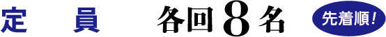 定員は各回8名様（先着順）